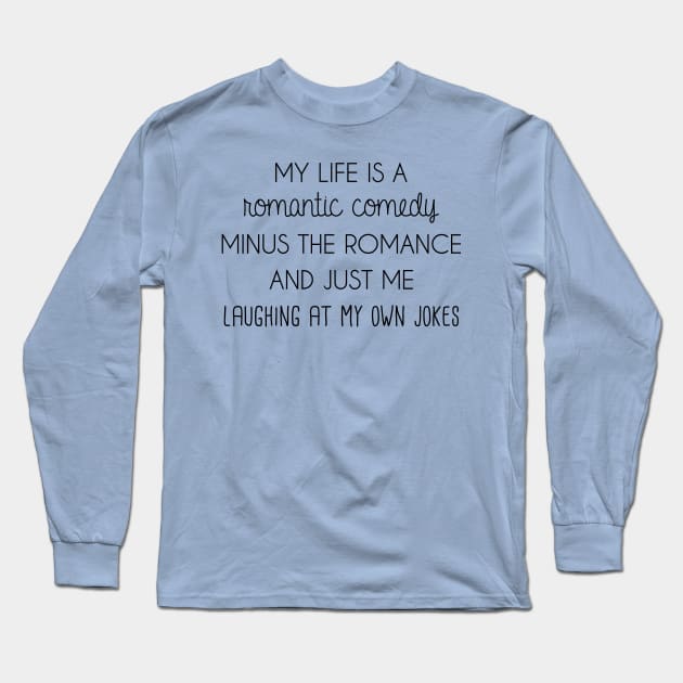 My life is a romantic comedy Long Sleeve T-Shirt by FontfulDesigns
